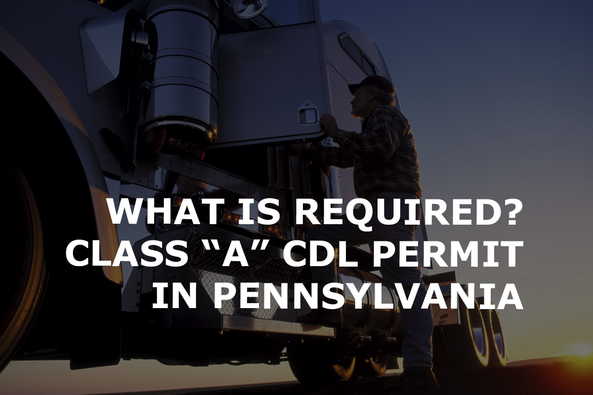What Is Required To Get Your CDL Class A Permit in Pennsylvania | CDL School
