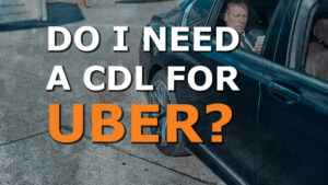 Do I Need a CDL for Uber?